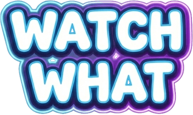 WATCH WHAT